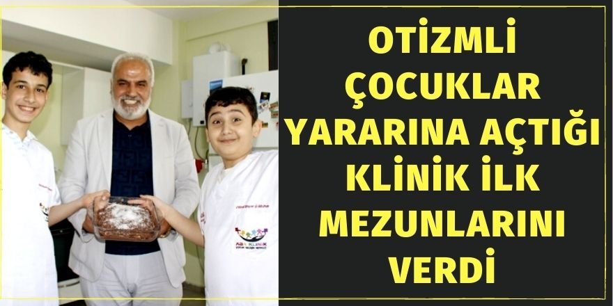 Otizmli çocuklar yararına açtığı klinik ilk mezunlarını verdi