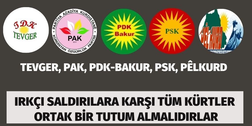 TEVGER, PAK, PDK-BAKUR, PÊLKURD, PSK: Irkçı saldırılara karşı tüm Kürtler ortak bir tutum almalıdırlar