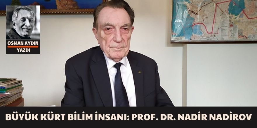 Osman AYDIN: Büyük Kürt Bilim İnsanı: Prof. Dr. NADİR NADİROV