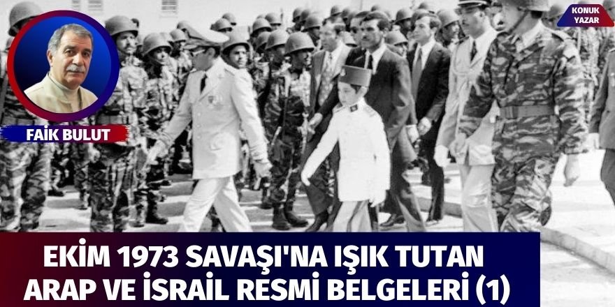 Faik Bulut: Ekim 1973 Savaşı'na ışık tutan Arap ve İsrail resmi belgeleri (1)