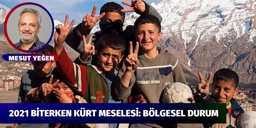 Mesut Yeğen: 2021 Biterken Kürt Meselesi: Bölgesel Durum