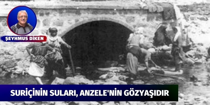 Şeyhmus Diken: Suriçinin suları, Anzele'nin gözyaşıdır